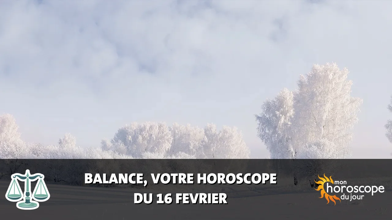 Horoscope de la Balance du dimanche 16 fevrier 2025