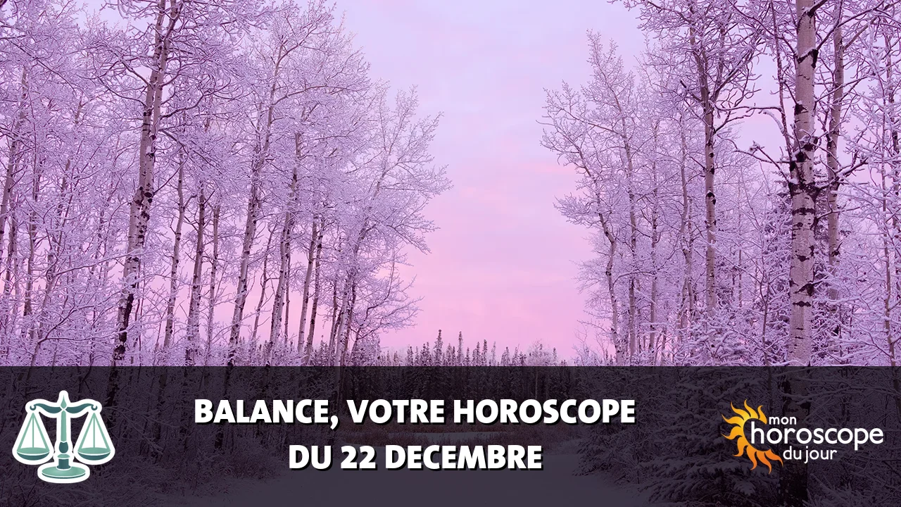 Horoscope de la Balance du vendredi 22 decembre 2023