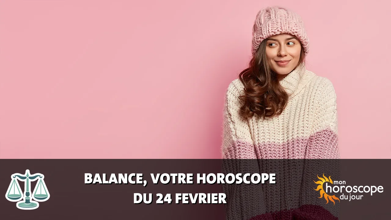 Horoscope de la Balance du lundi 24 fevrier 2025
