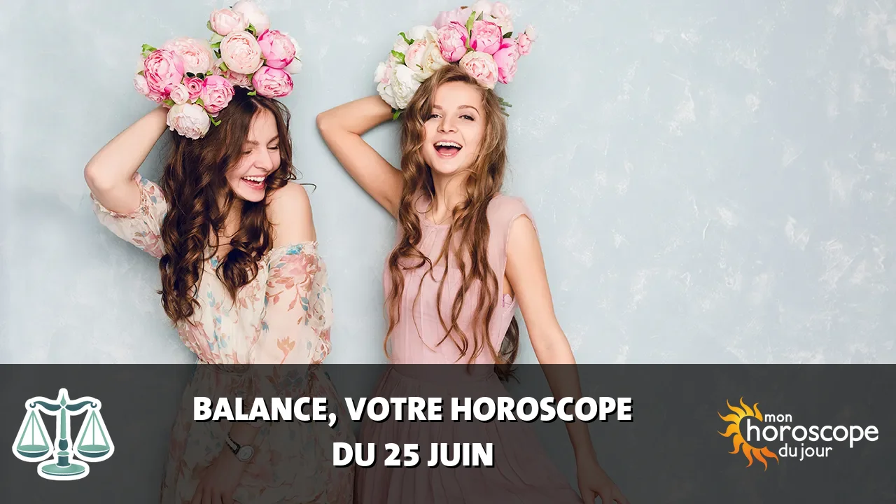 Horoscope de la Balance du mardi 25 juin 2024