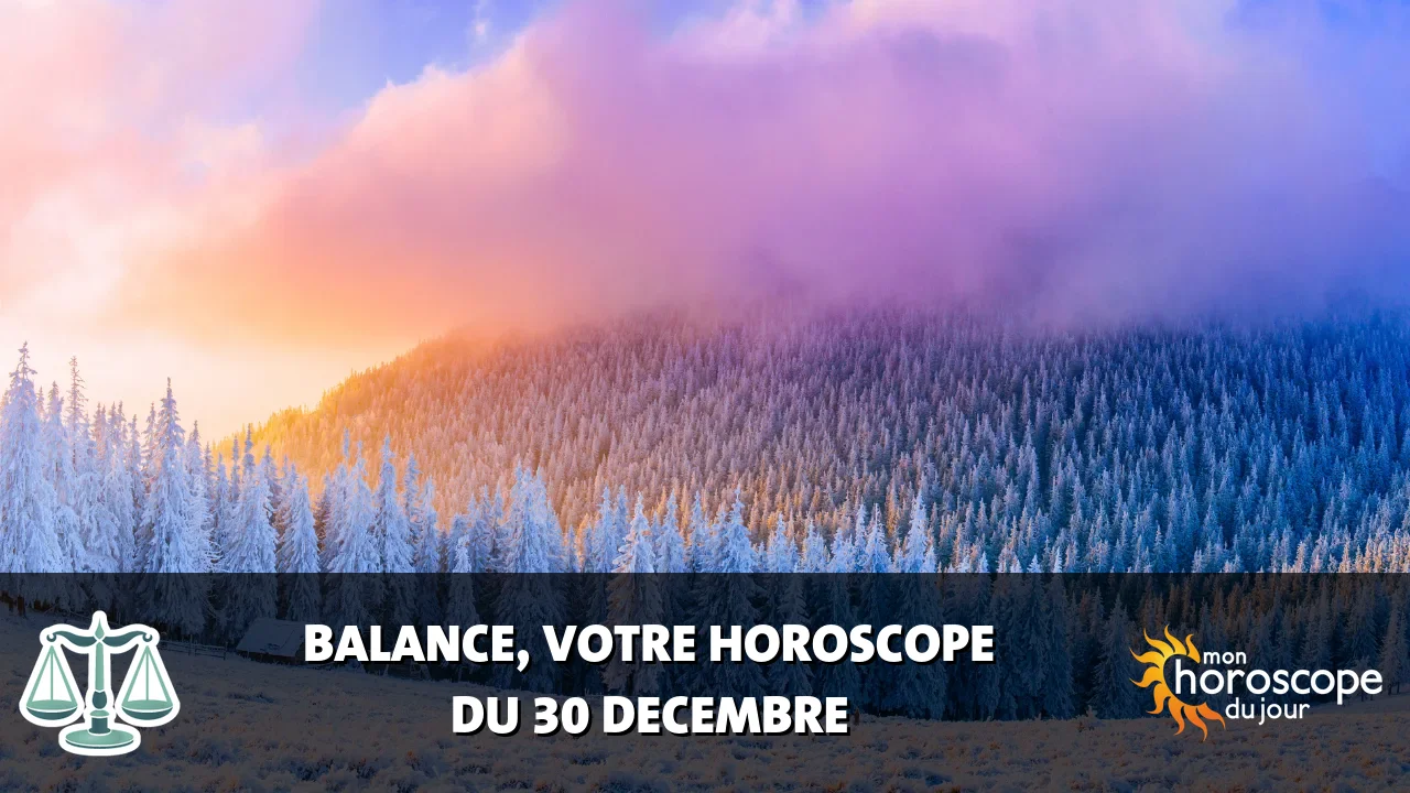 Horoscope de la Balance du samedi 30 decembre 2023