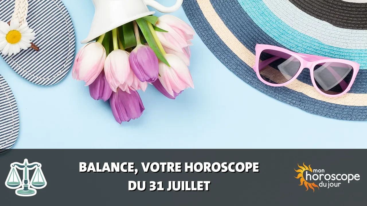 Horoscope de la Balance du mercredi 31 juillet 2024