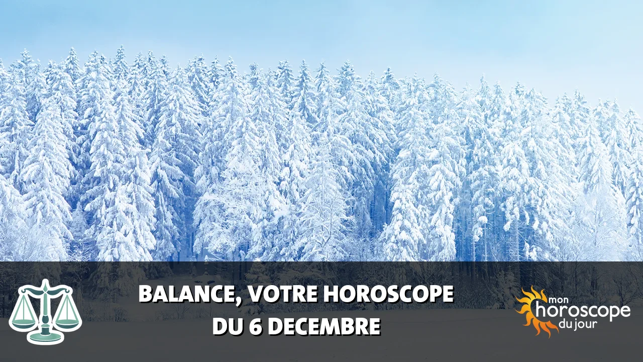 Horoscope de la Balance du vendredi 6 decembre 2024