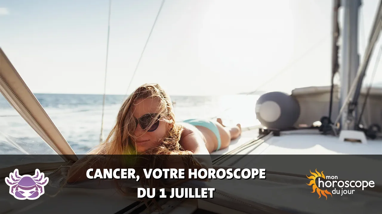 Horoscope du Cancer du lundi 1 juillet 2024