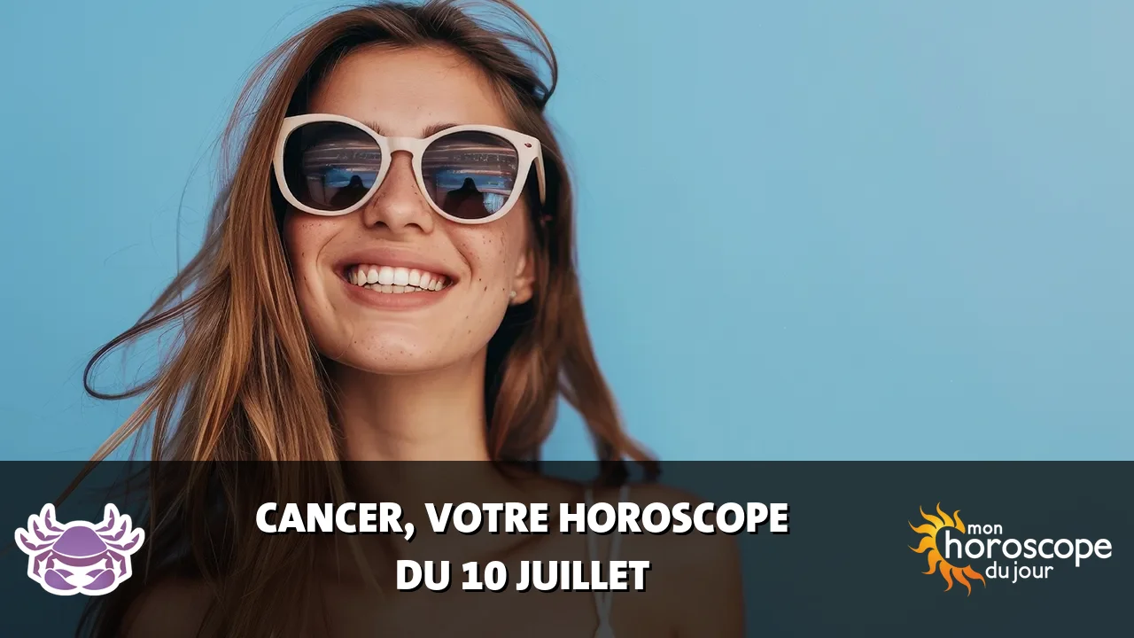 Horoscope du Cancer du mercredi 10 juillet 2024