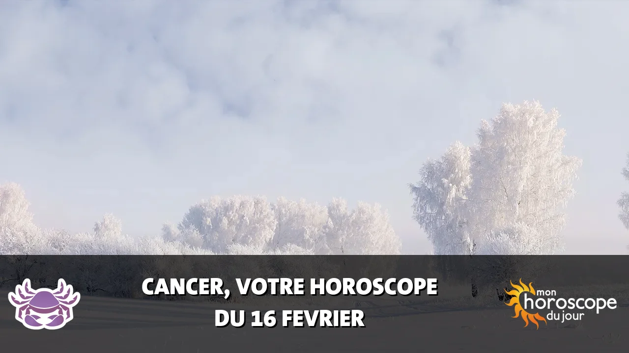 Horoscope du Cancer du dimanche 16 fevrier 2025