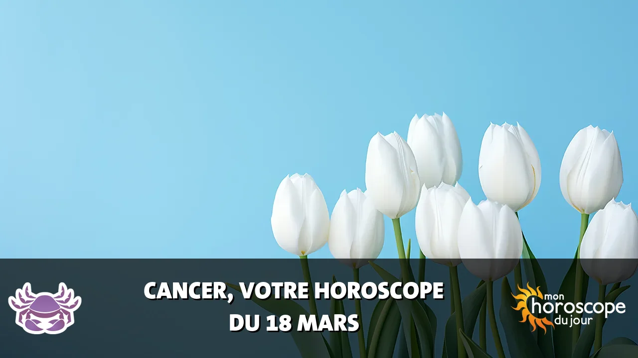 Horoscope du Cancer du mardi 18 mars 2025
