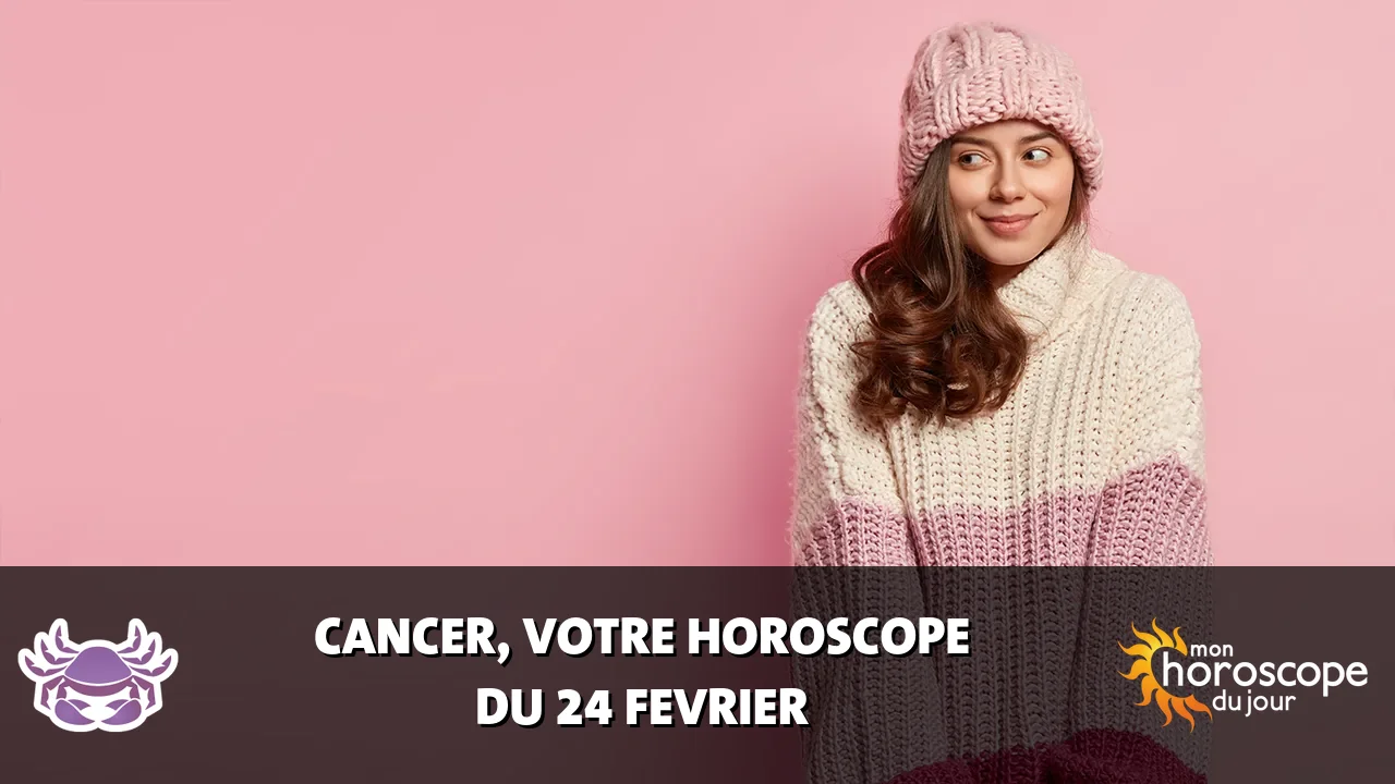 Horoscope du Cancer du samedi 24 fevrier 2024