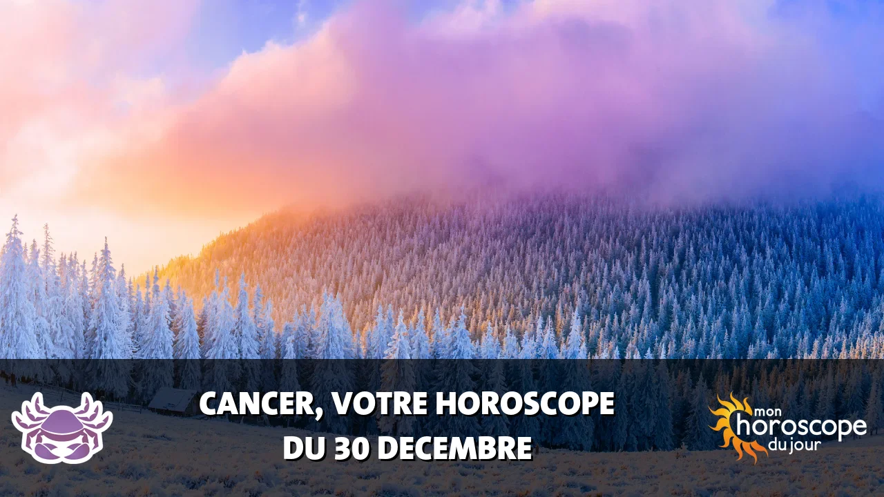 Horoscope du Cancer du samedi 30 decembre 2023