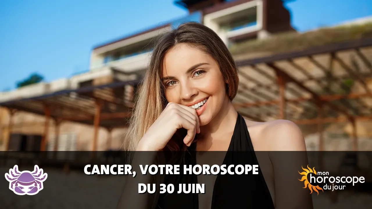 Horoscope du Cancer du vendredi 30 juin 2023