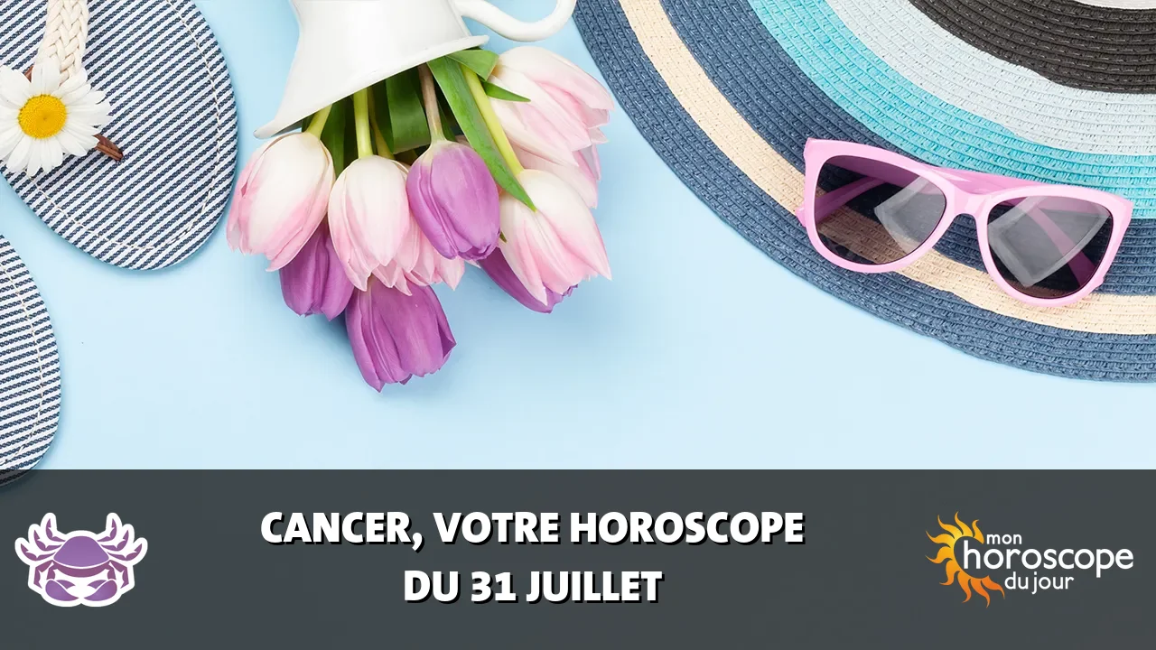 Horoscope du Cancer du mercredi 31 juillet 2024