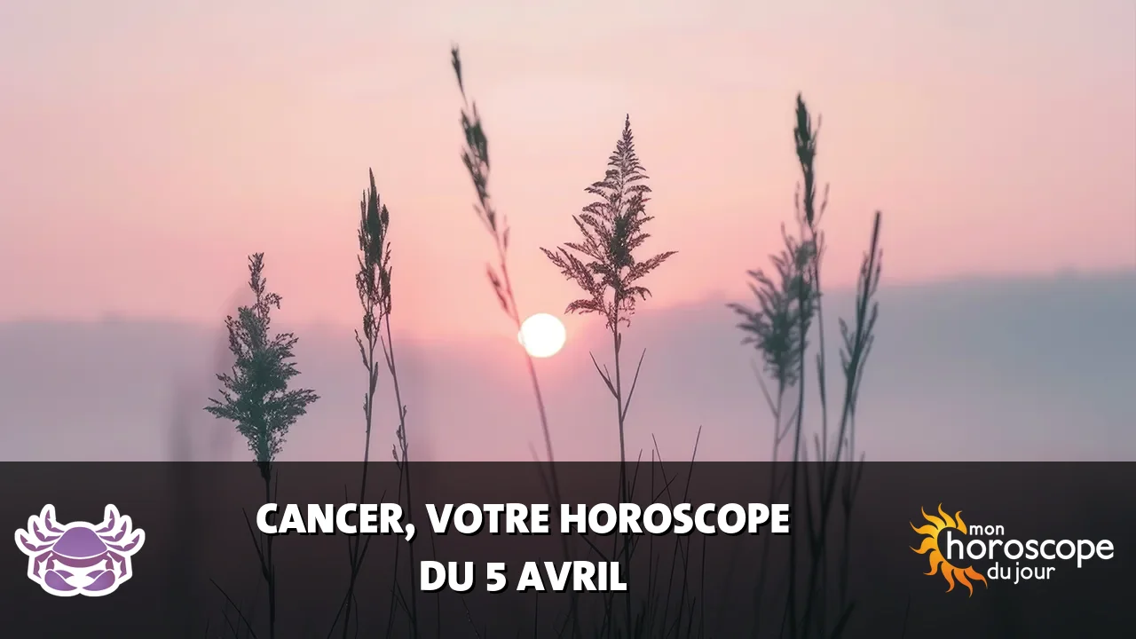 Horoscope du Cancer du samedi 5 avril 2025