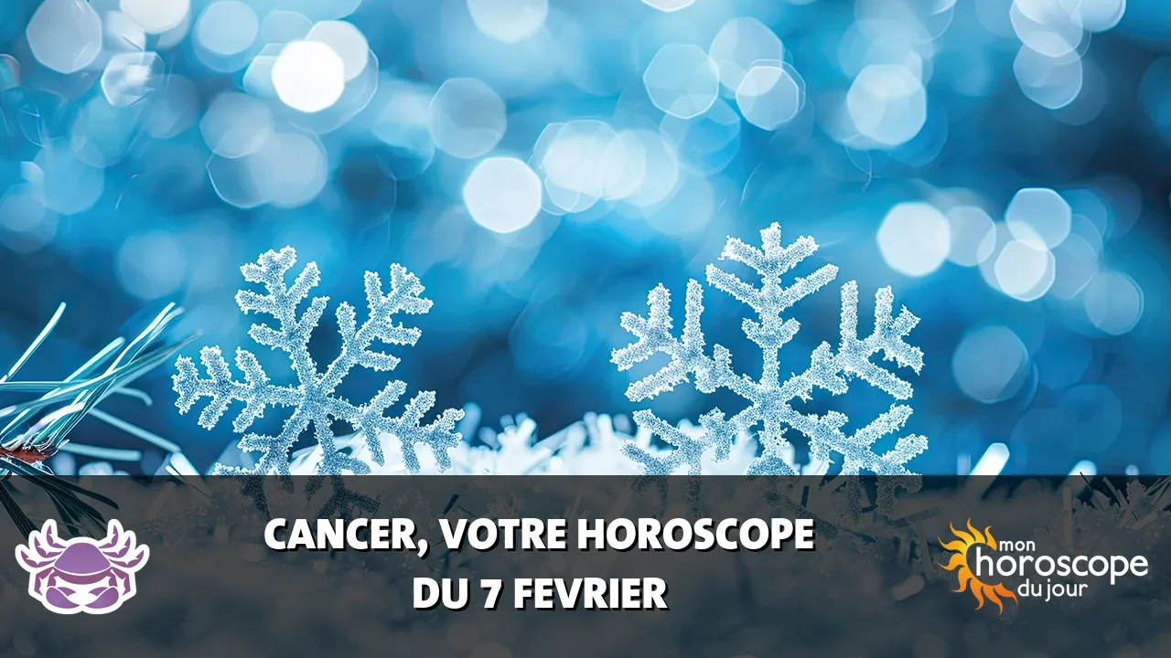 Horoscope du Cancer du mercredi 7 fevrier 2024