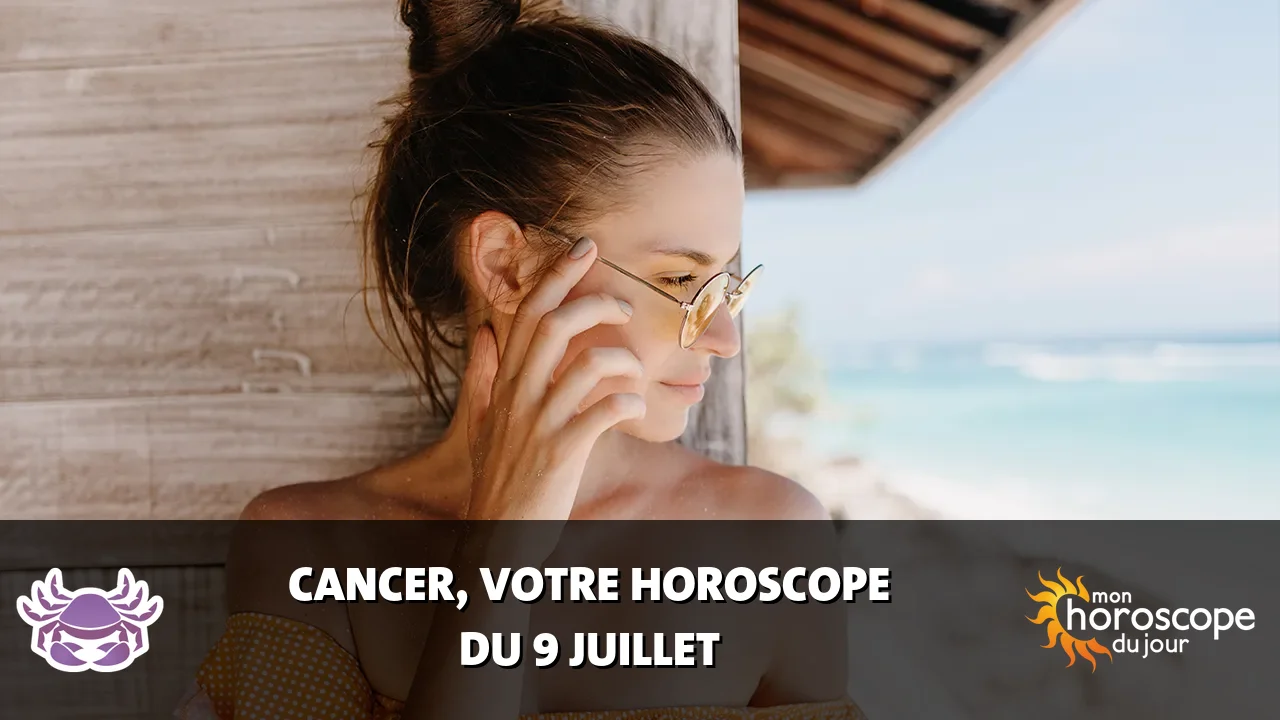Horoscope du Cancer du dimanche 9 juillet 2023