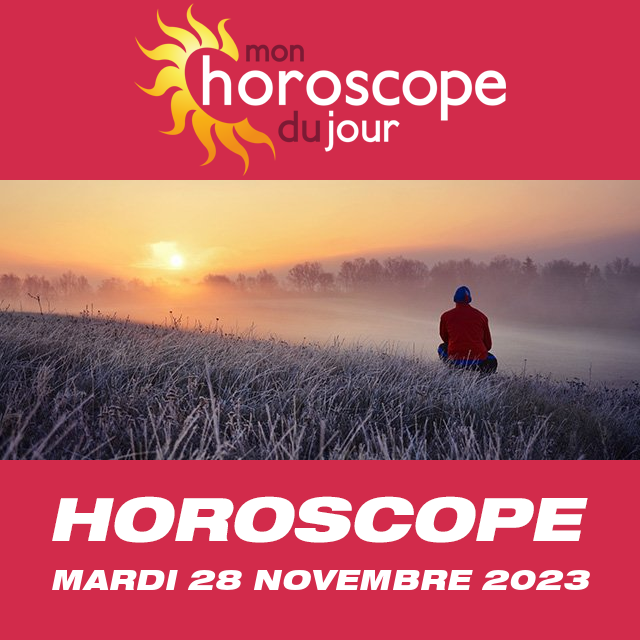 Agenda charg mais prenez le temps de lire votre horoscope de ce mardi 28 Novembre