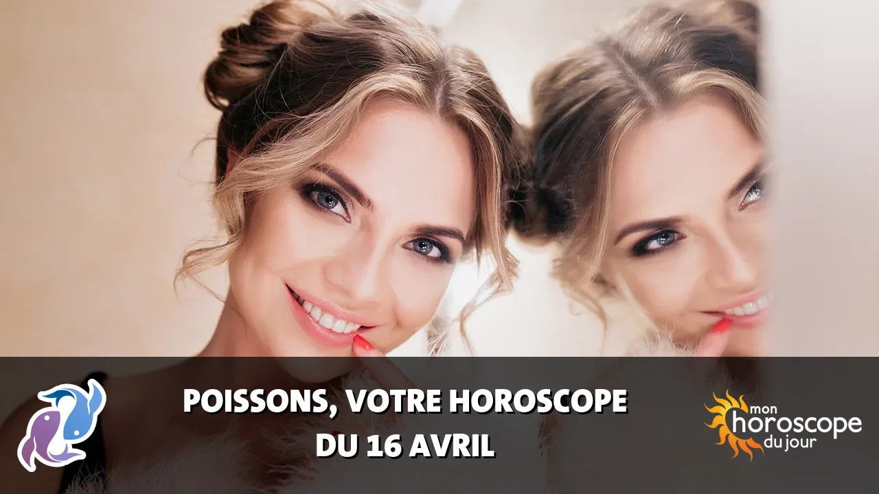 Horoscope du Poissons du mercredi 16 avril 2025