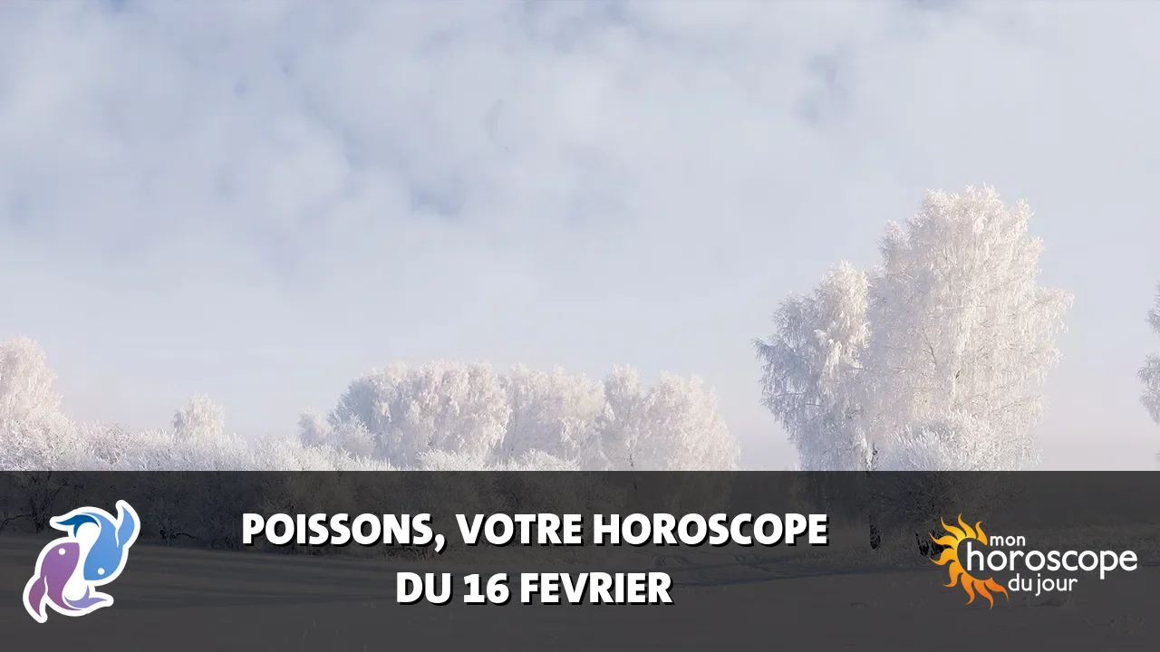 Horoscope du Poissons du dimanche 16 fevrier 2025