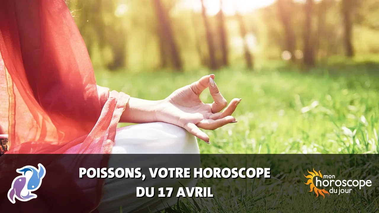 Horoscope du Poissons du jeudi 17 avril 2025