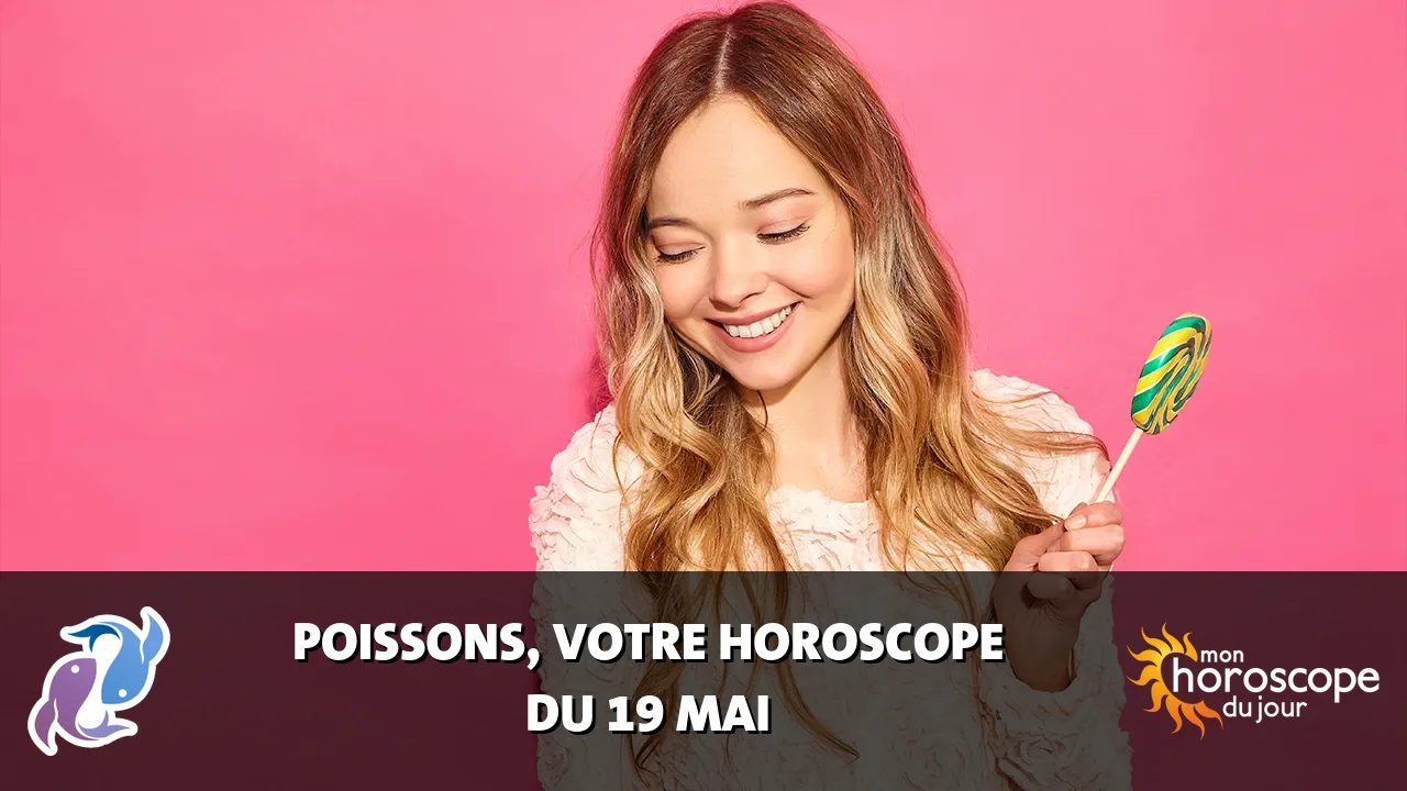Horoscope du Poissons du vendredi 19 mai 2023