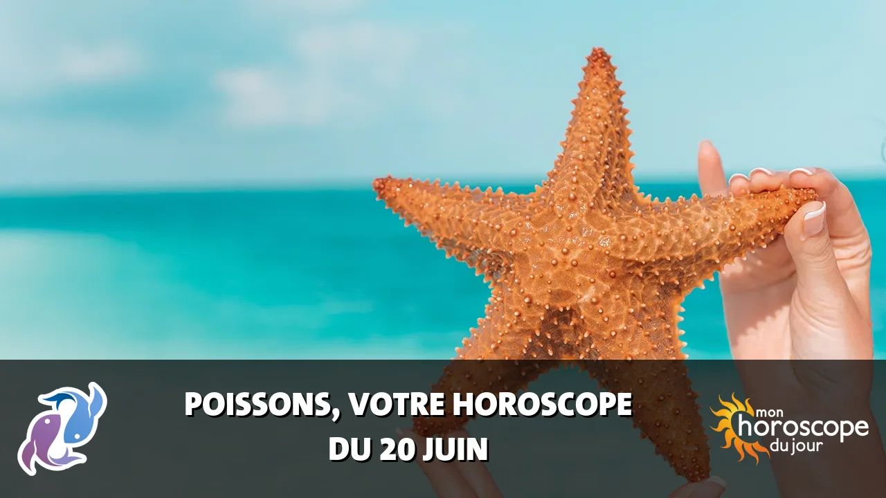 Horoscope du Poissons du mardi 20 juin 2023