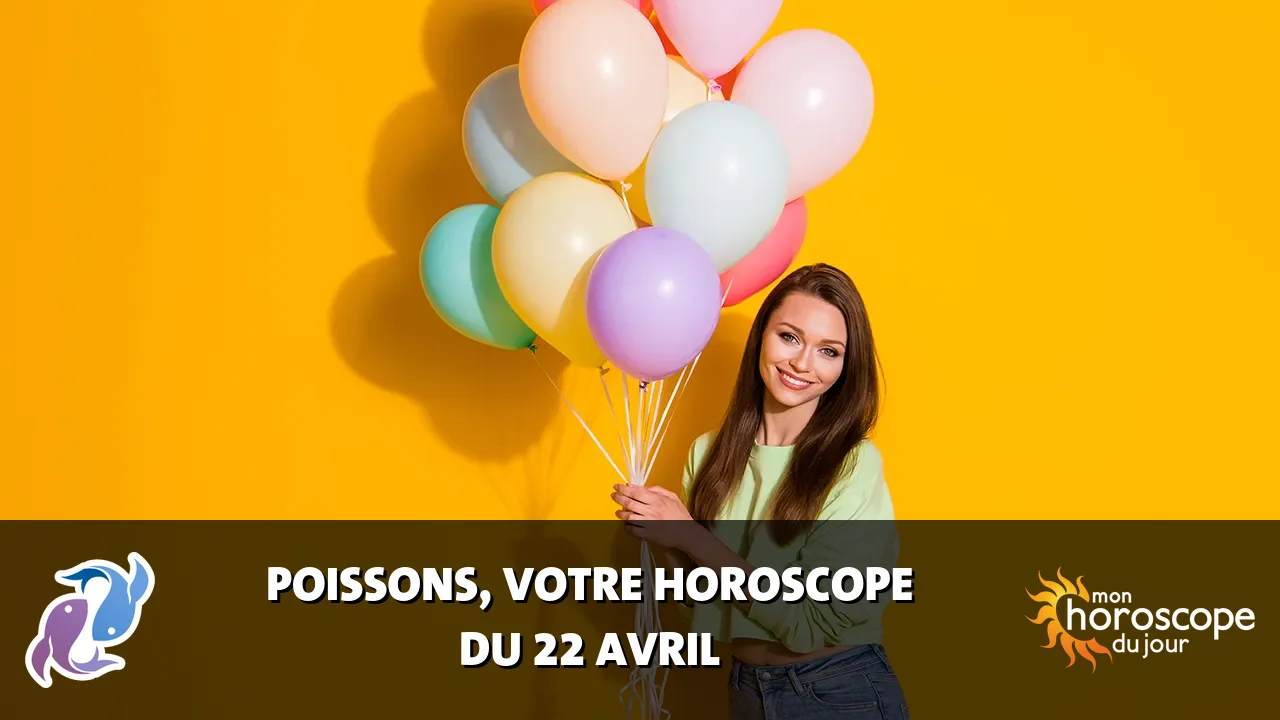 Horoscope du Poissons du mardi 22 avril 2025