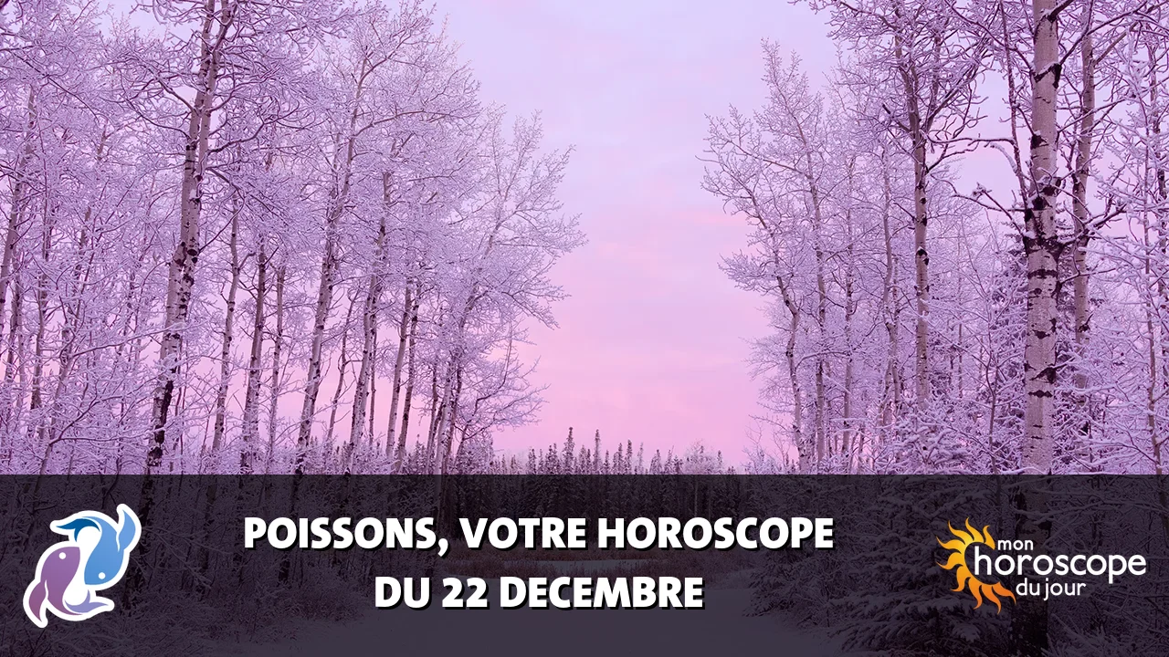 Horoscope du Poissons du vendredi 22 decembre 2023