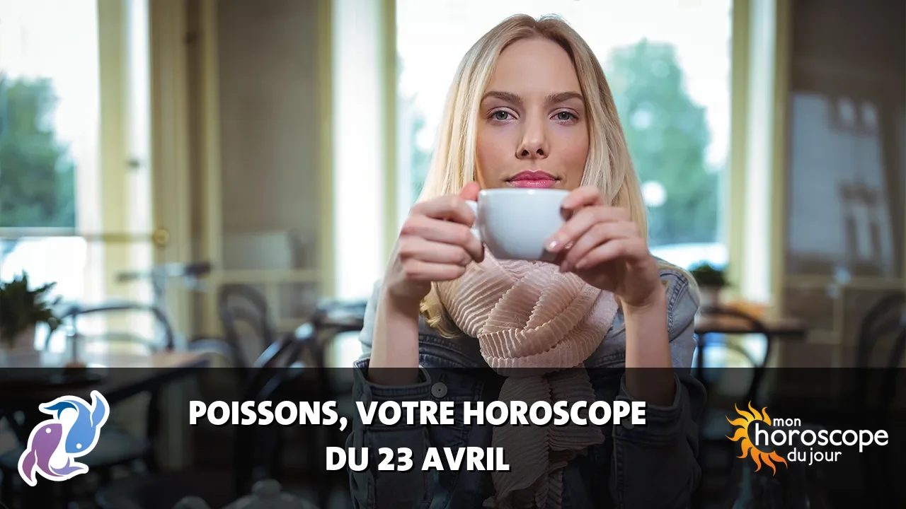Horoscope du Poissons du mardi 23 avril 2024