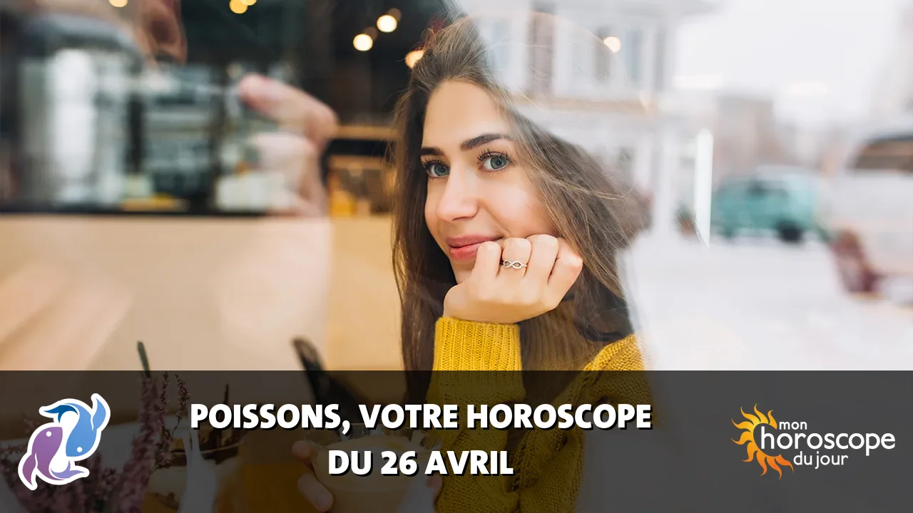 Horoscope du Poissons du vendredi 26 avril 2024