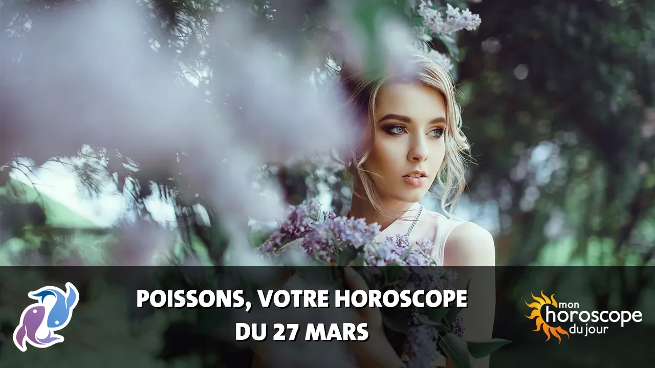 Horoscope du Poissons du jeudi 27 mars 2025