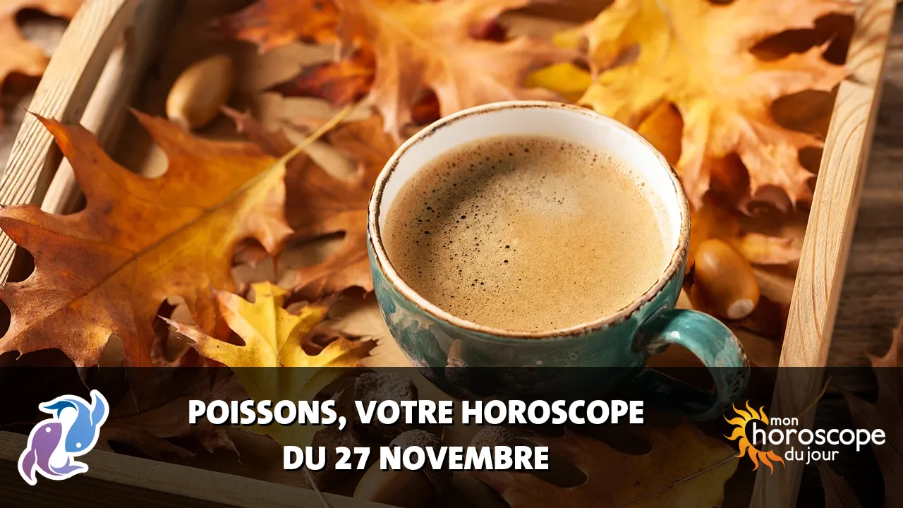 Horoscope du Poissons du mercredi 27 novembre 2024
