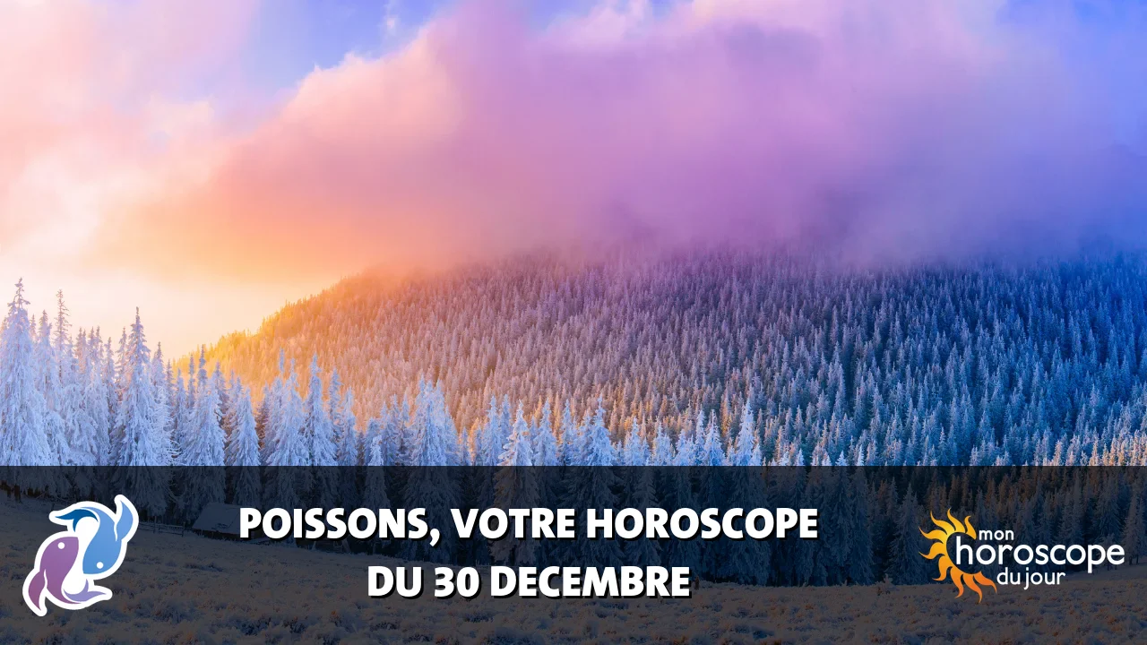 Horoscope du Poissons du samedi 30 decembre 2023
