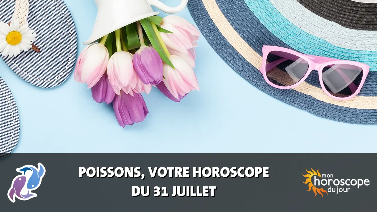 Horoscope du Poissons du mercredi 31 juillet 2024