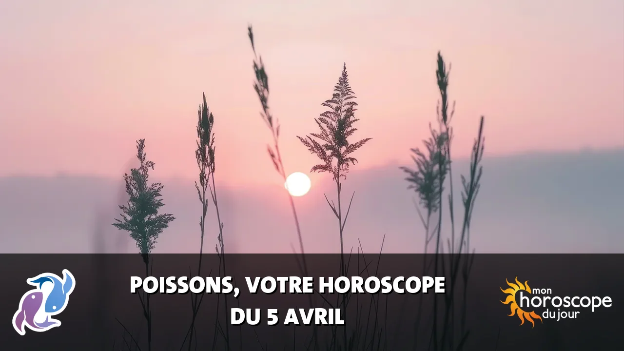 Horoscope du Poissons du vendredi 5 avril 2024