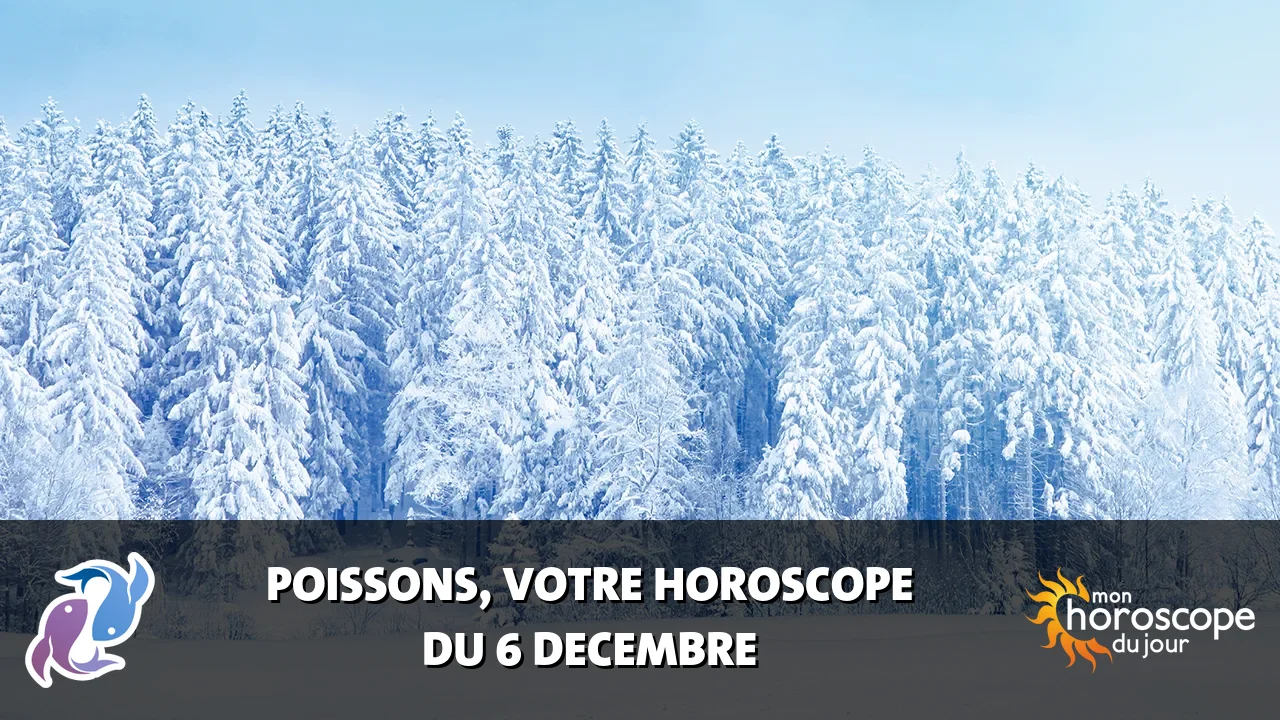 Horoscope du Poissons du samedi 6 decembre 2025
