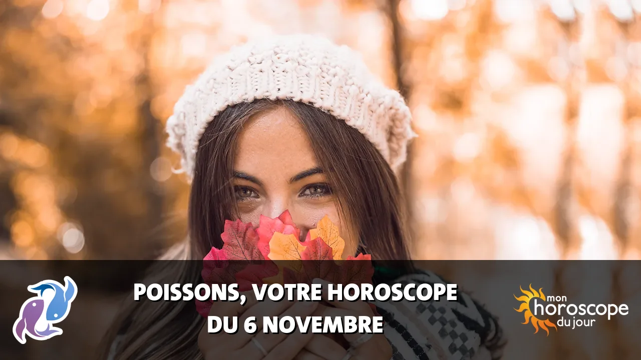 Horoscope du Poissons du mercredi 6 novembre 2024
