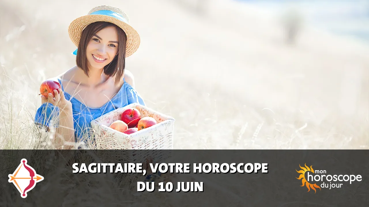 Horoscope du Sagittaire du samedi 10 juin 2023