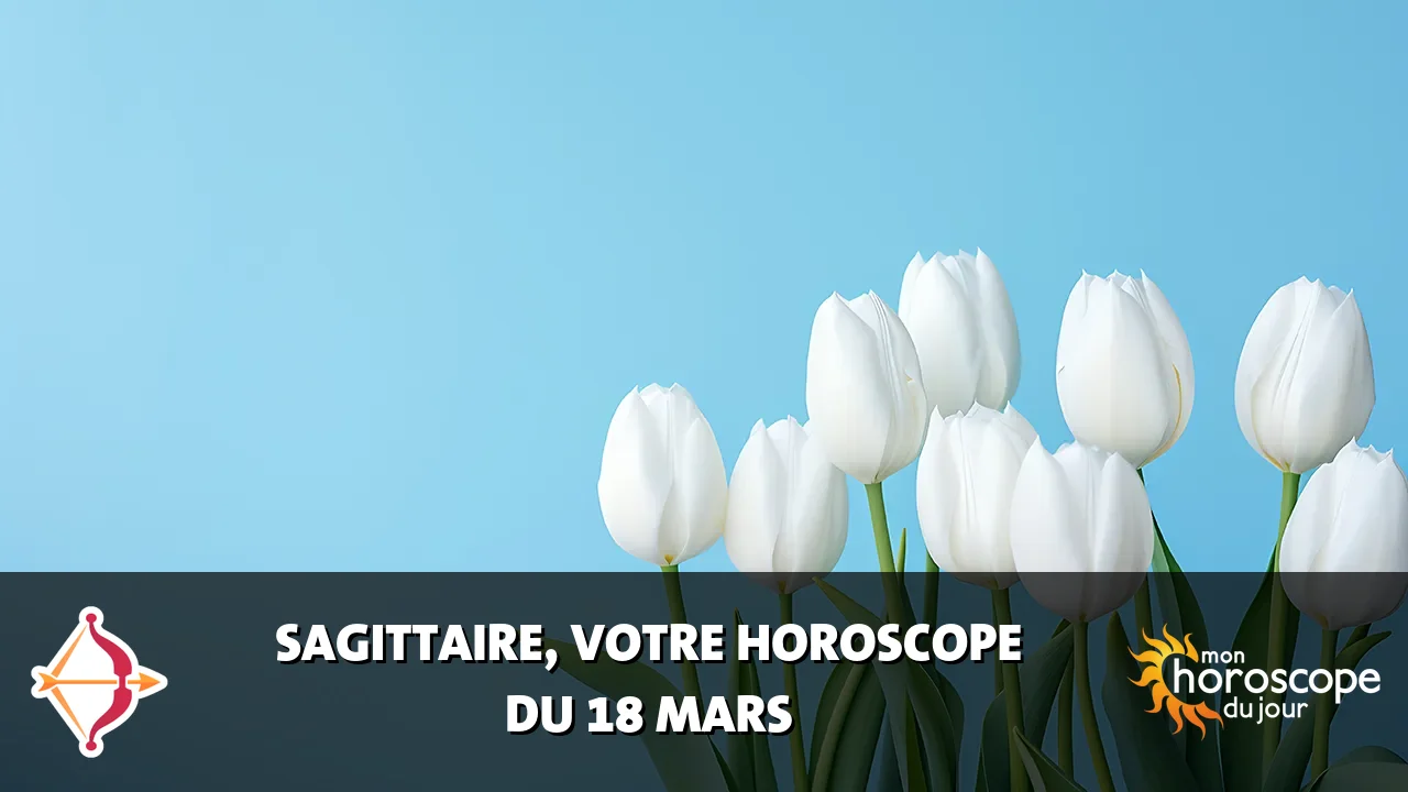 Horoscope du Sagittaire du mardi 18 mars 2025