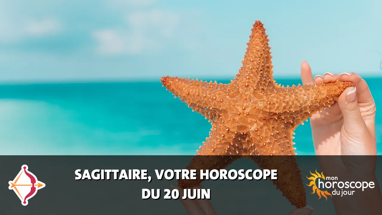 Horoscope du Sagittaire du mardi 20 juin 2023