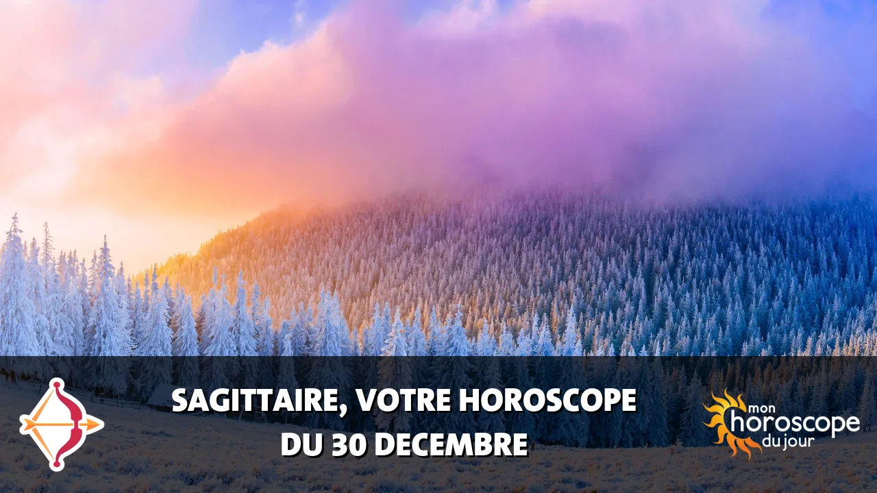 Horoscope du Sagittaire du samedi 30 decembre 2023