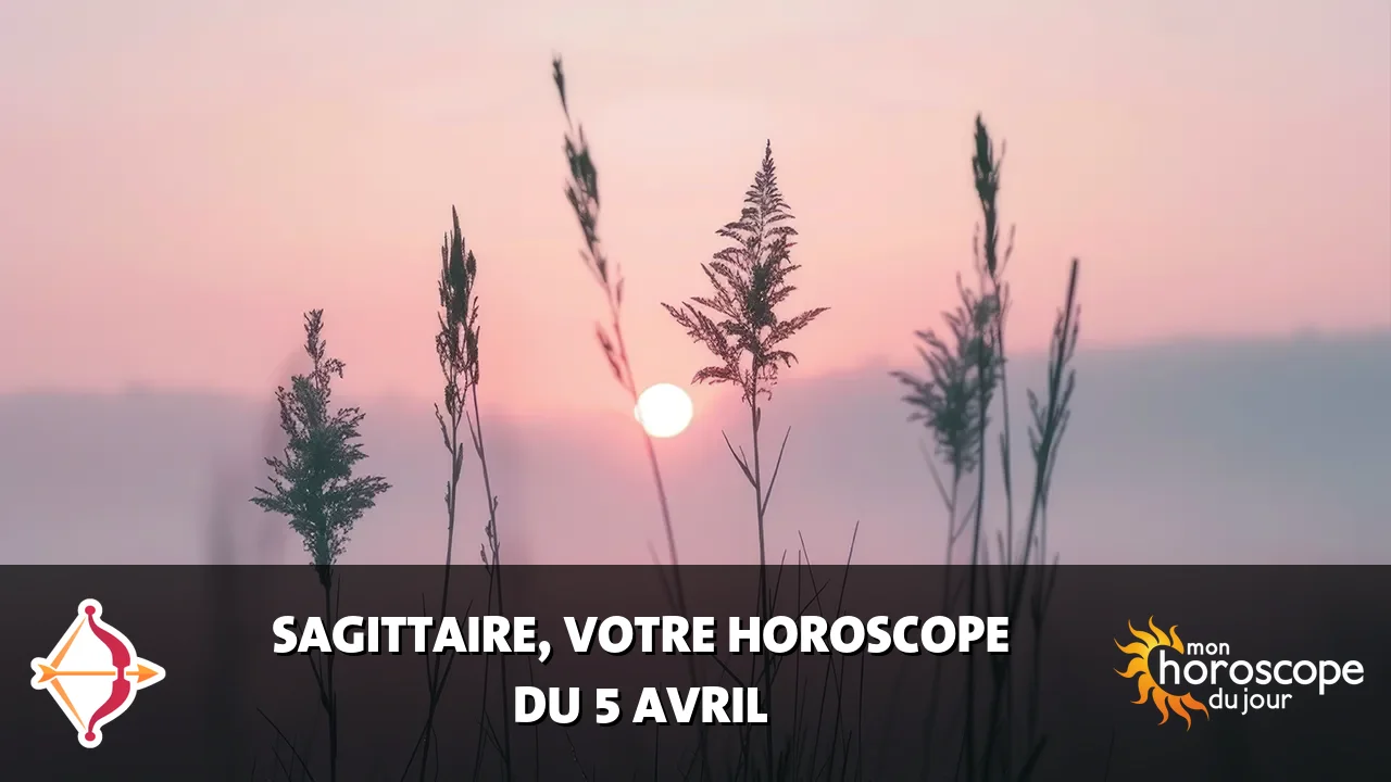 Horoscope du Sagittaire du samedi 5 avril 2025