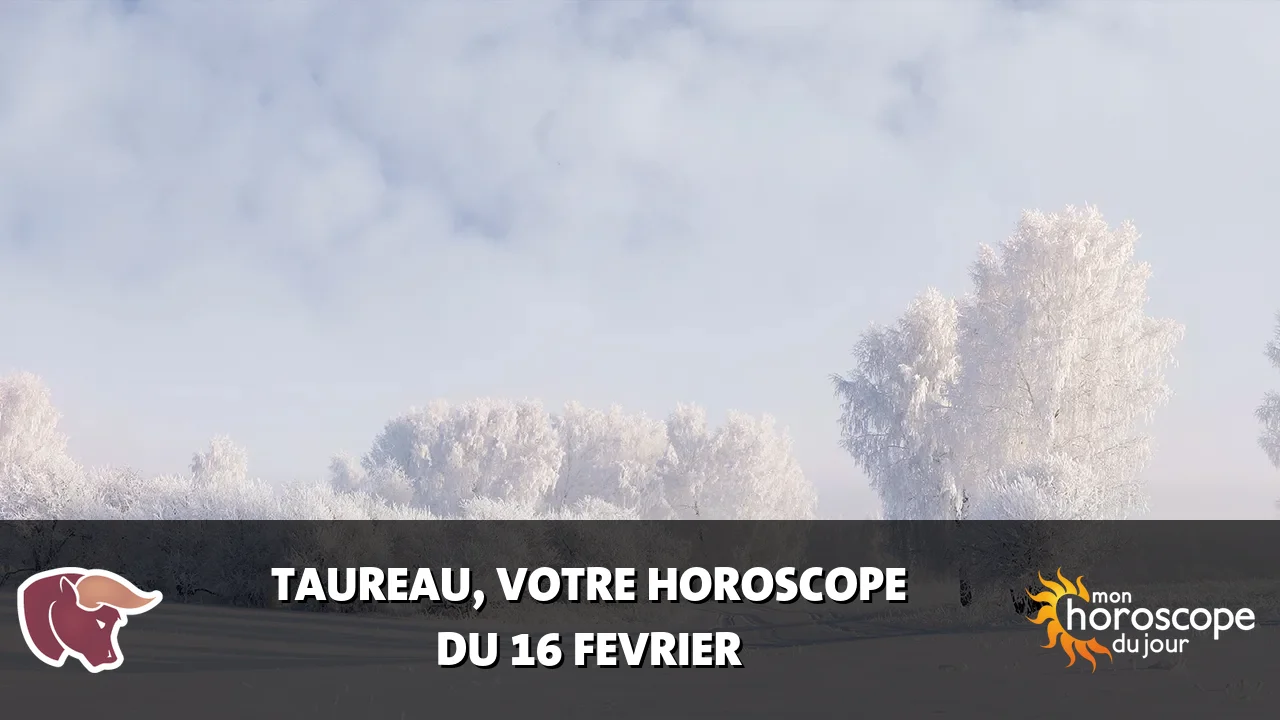 Horoscope du Taureau du dimanche 16 fevrier 2025