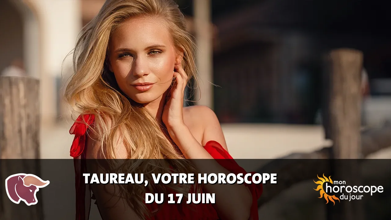 Horoscope du Taureau du mardi 17 juin 2025