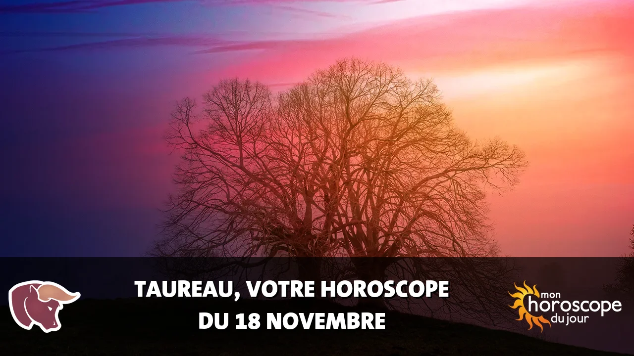 Horoscope du Taureau du lundi 18 novembre 2024