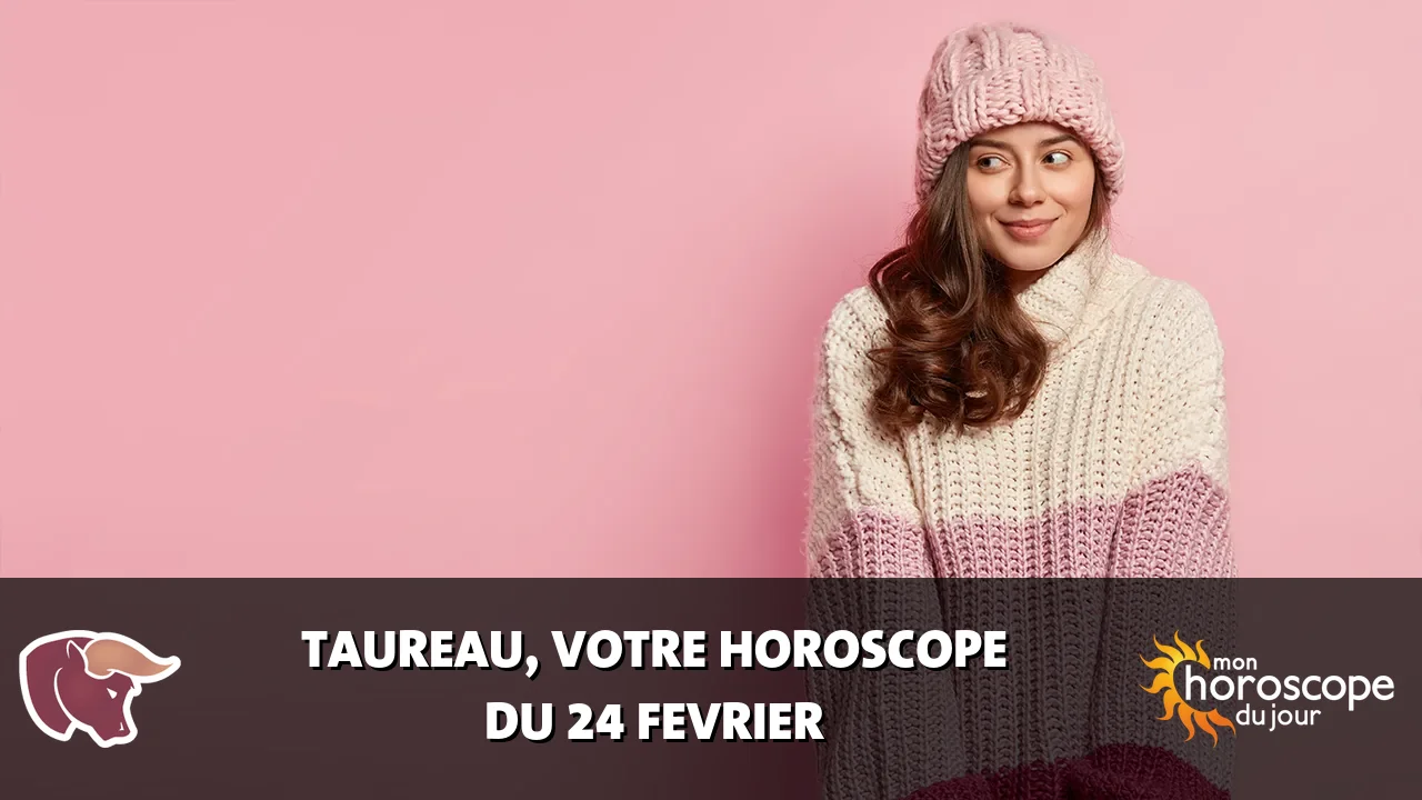 Horoscope du Taureau du lundi 24 fevrier 2025