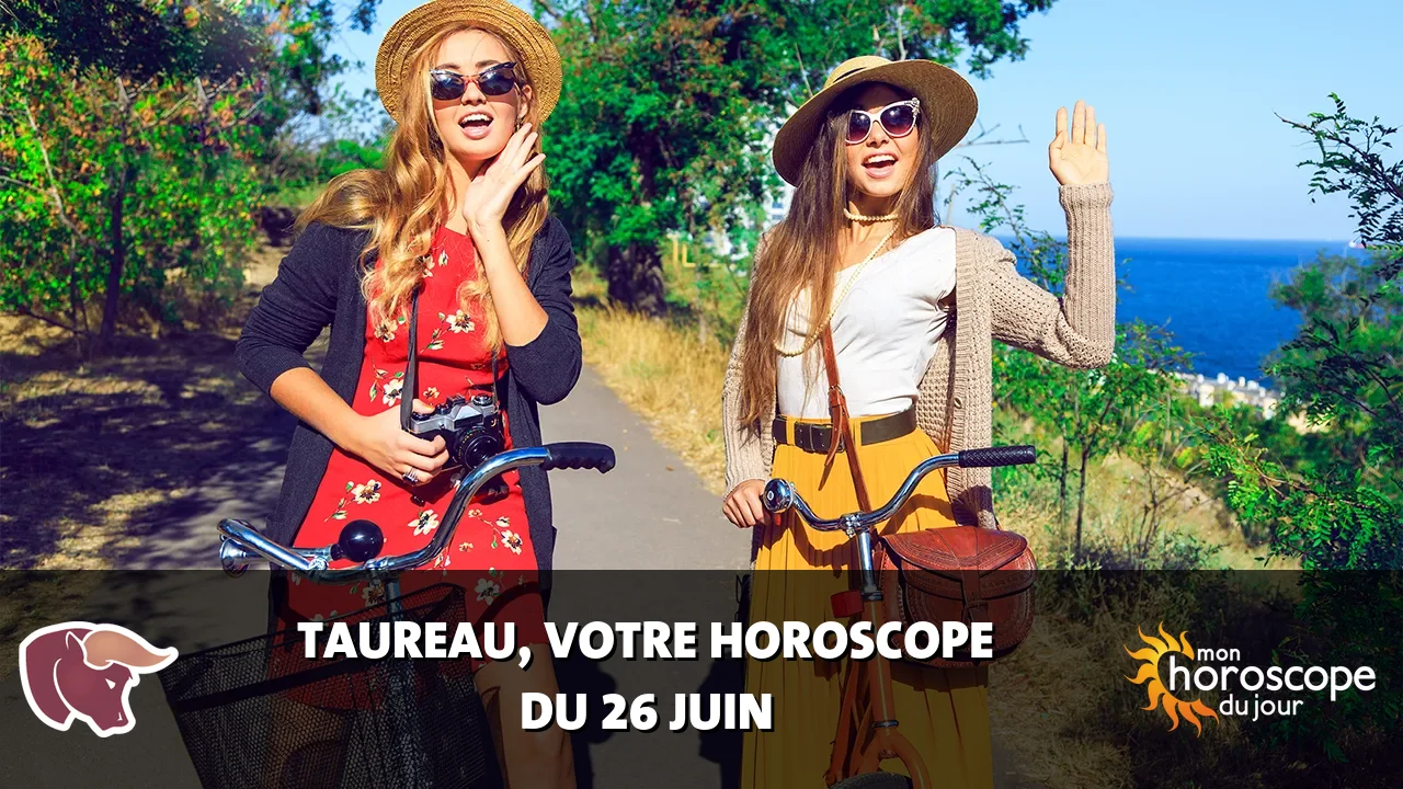 Horoscope du Taureau du lundi 26 juin 2023