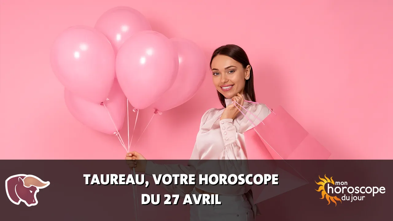 Horoscope du Taureau du samedi 27 avril 2024