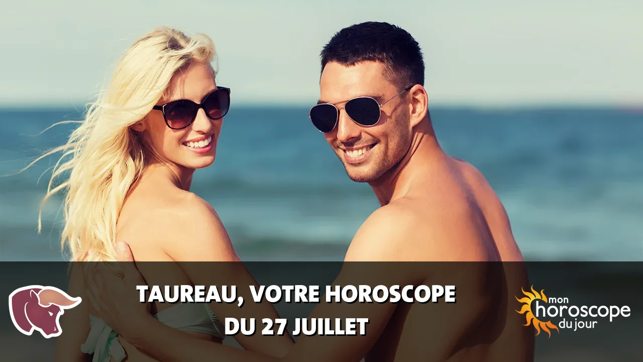 Horoscope du Taureau du samedi 27 juillet 2024