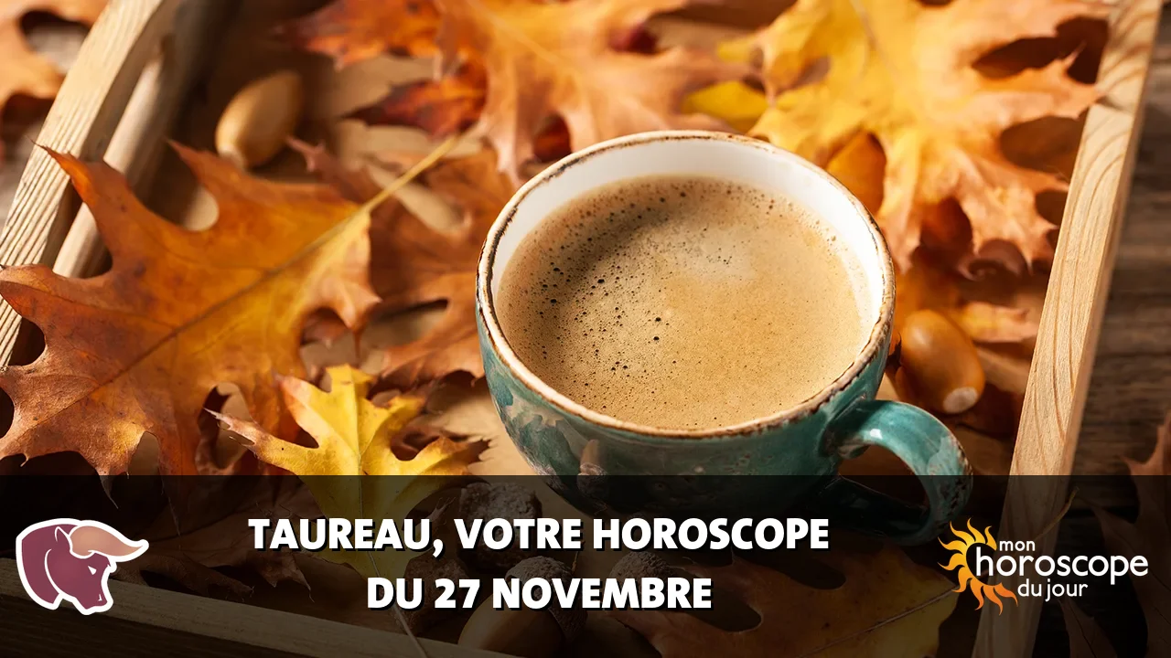 Horoscope du Taureau du mercredi 27 novembre 2024