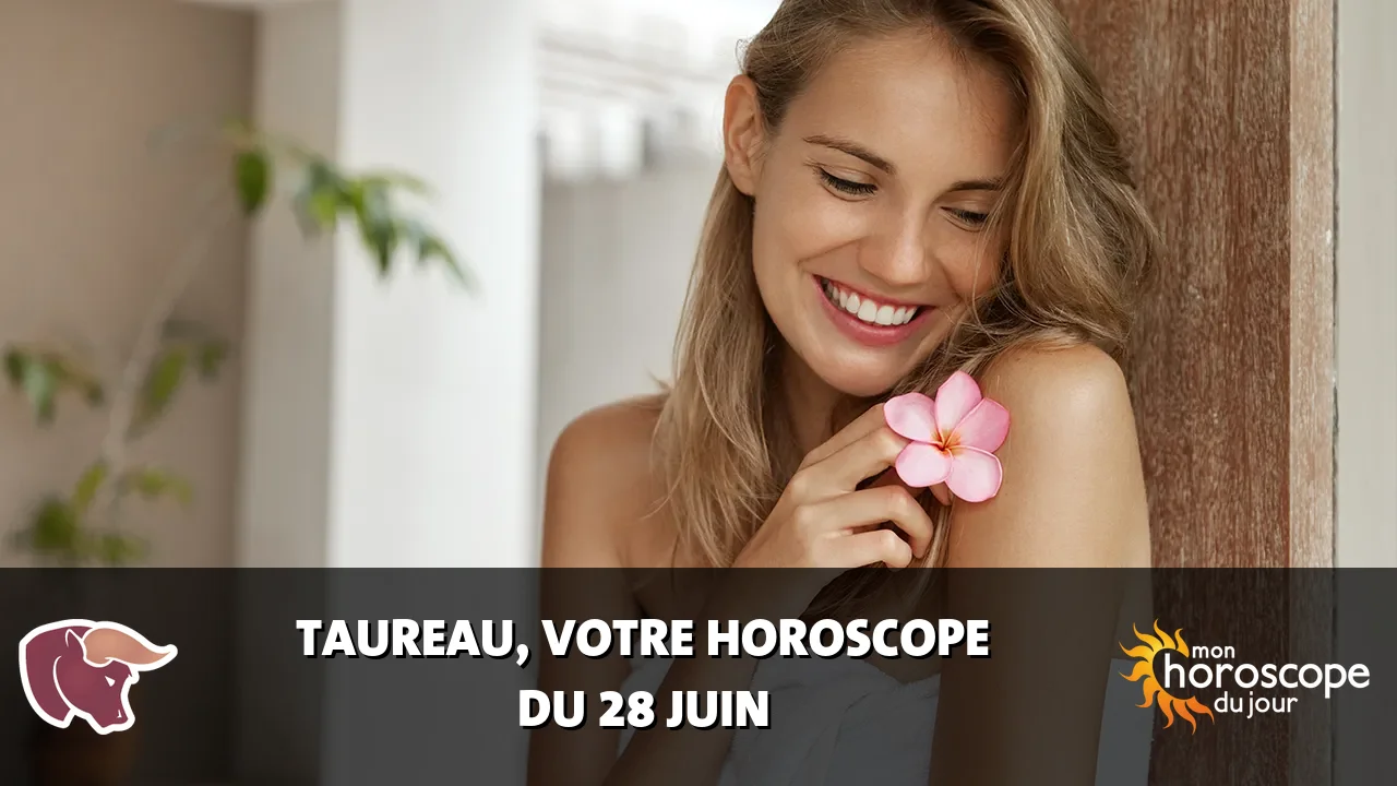Horoscope du Taureau du mercredi 28 juin 2023