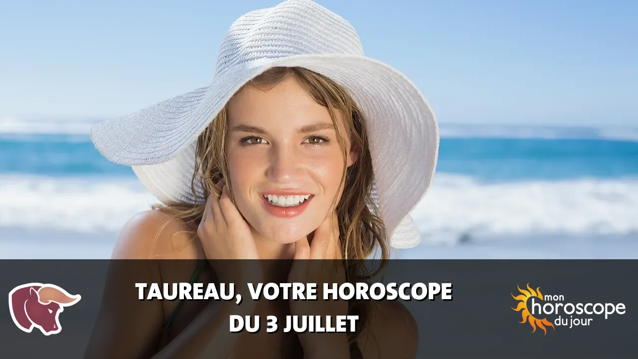 Horoscope du Taureau du lundi 3 juillet 2023